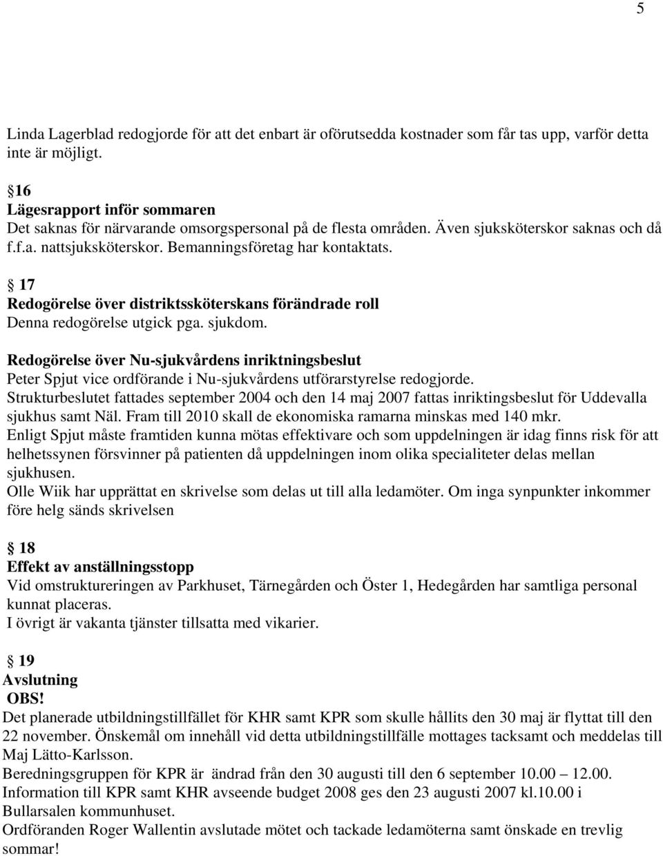 17 Redogörelse över distriktssköterskans förändrade roll Denna redogörelse utgick pga. sjukdom.