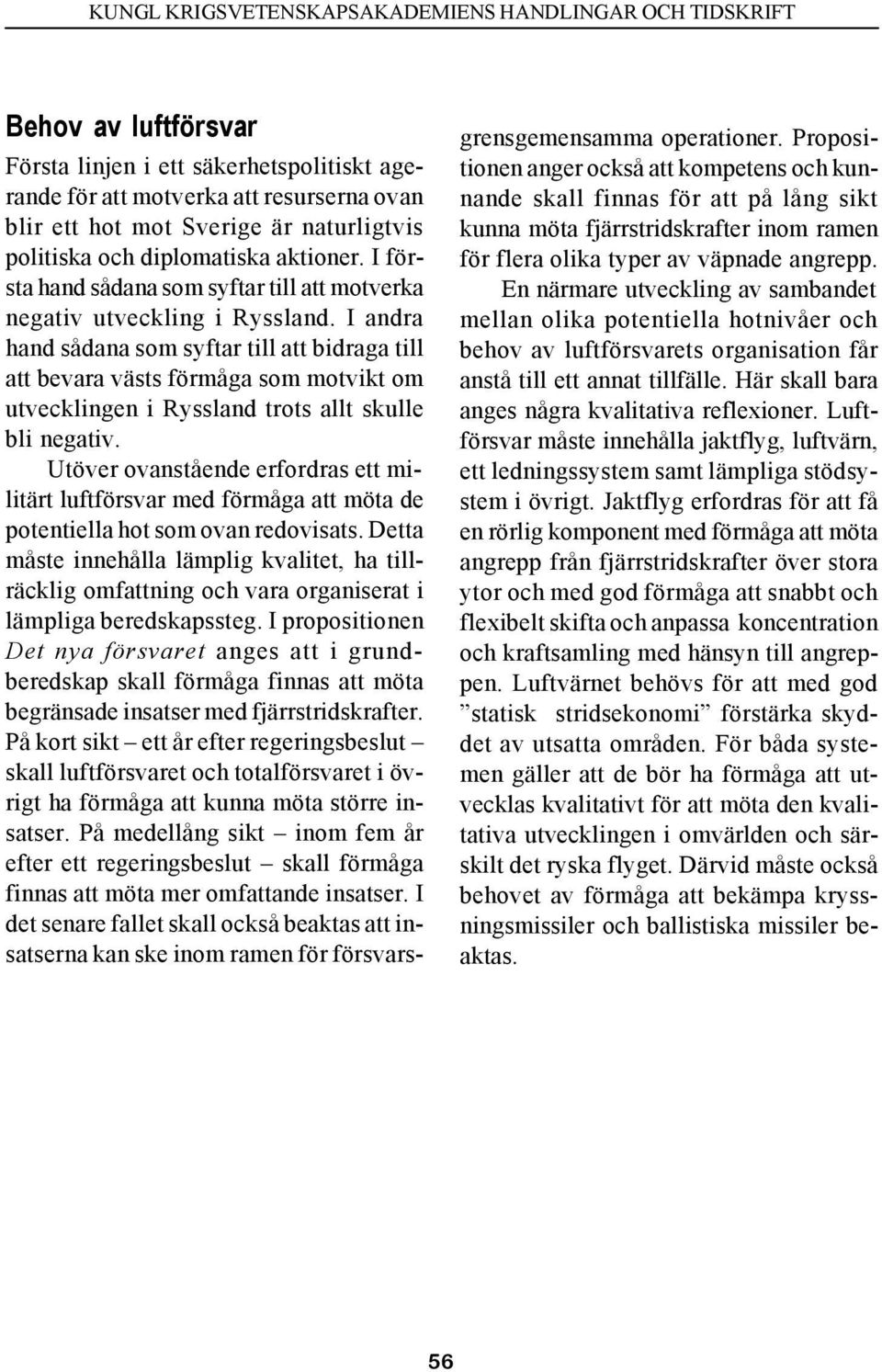 I andra hand sådana som syftar till att bidraga till att bevara västs förmåga som motvikt om utvecklingen i Ryssland trots allt skulle bli negativ.