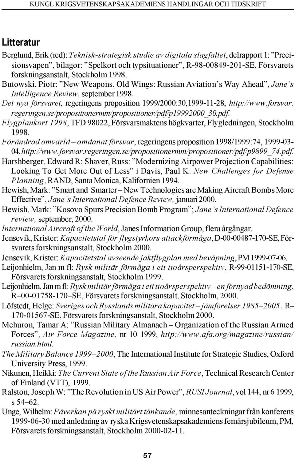 Det nya försvaret, regeringens proposition 1999/2000:30,1999-11-28, http://www.forsvar. regeringen.se/propositionermm/propositioner/pdf/