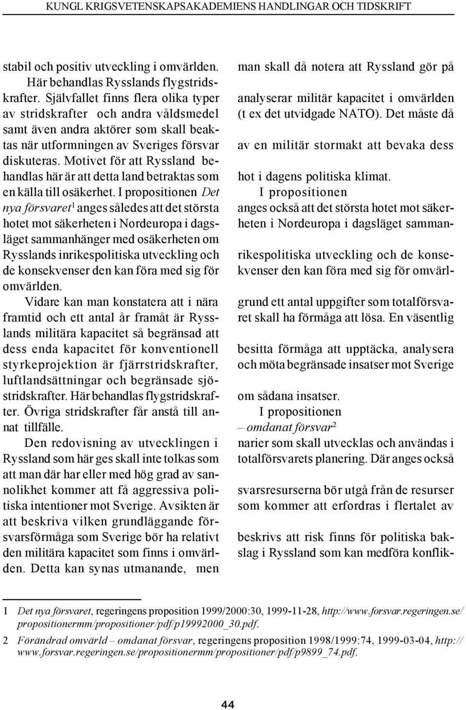 Motivet för att Ryssland behandlas här är att detta land betraktas som en källa till osäkerhet.