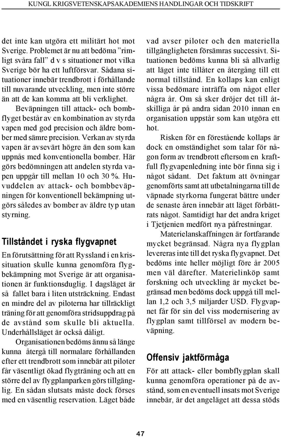 Beväpningen till attack- och bombflyget består av en kombination av styrda vapen med god precision och äldre bomber med sämre precision.