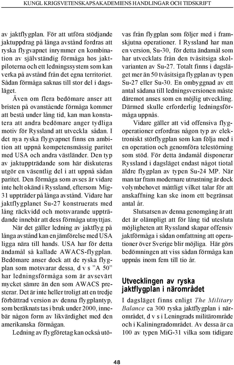 från det egna territoriet. Sådan förmåga saknas till stor del i dagsläget.