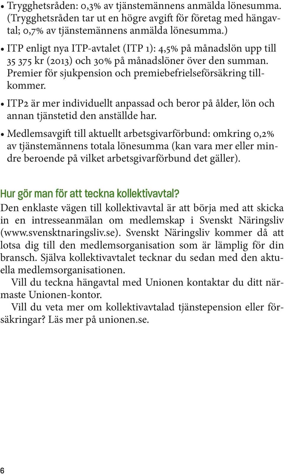 ITP2 är mer individuellt anpassad och beror på ålder, lön och annan tjänstetid den anställde har.