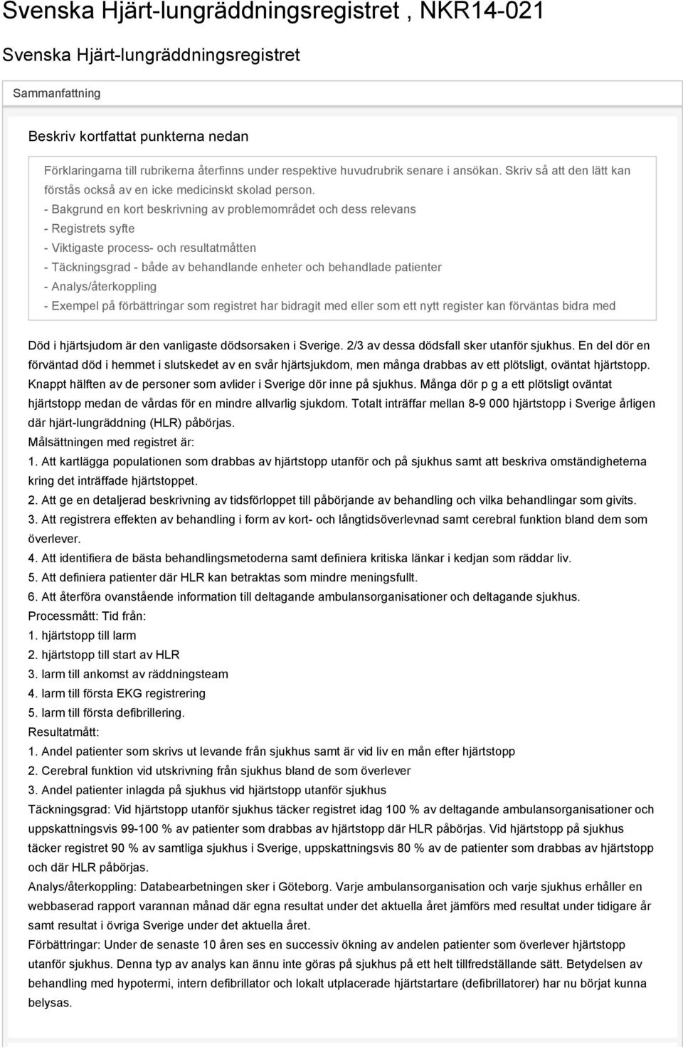 - Bakgrund en kort beskrivning av problemområdet och dess relevans - Registrets syfte - Viktigaste process- och resultatmåtten - Täckningsgrad - både av behandlande enheter och behandlade patienter -