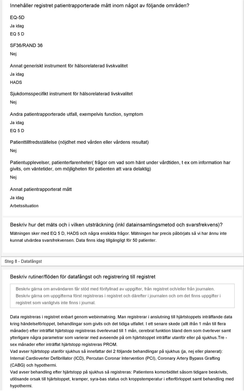 patientrapporterade utfall, exempelvis function, symptom Ja idag EQ 5 D Patienttillfredsställelse (nöjdhet med vården eller vårdens resultat) Nej Patientupplevelser, patienterfarenheter( frågor om
