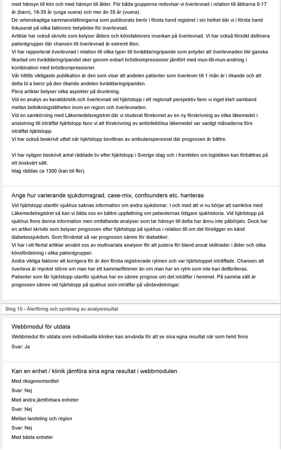 Artiklar har också skrivits som belyser ålders och könsfaktorers inverkan på överlevnad. Vi har också försökt definiera patientgrupper där chansen till överlevnad är extremt liten.