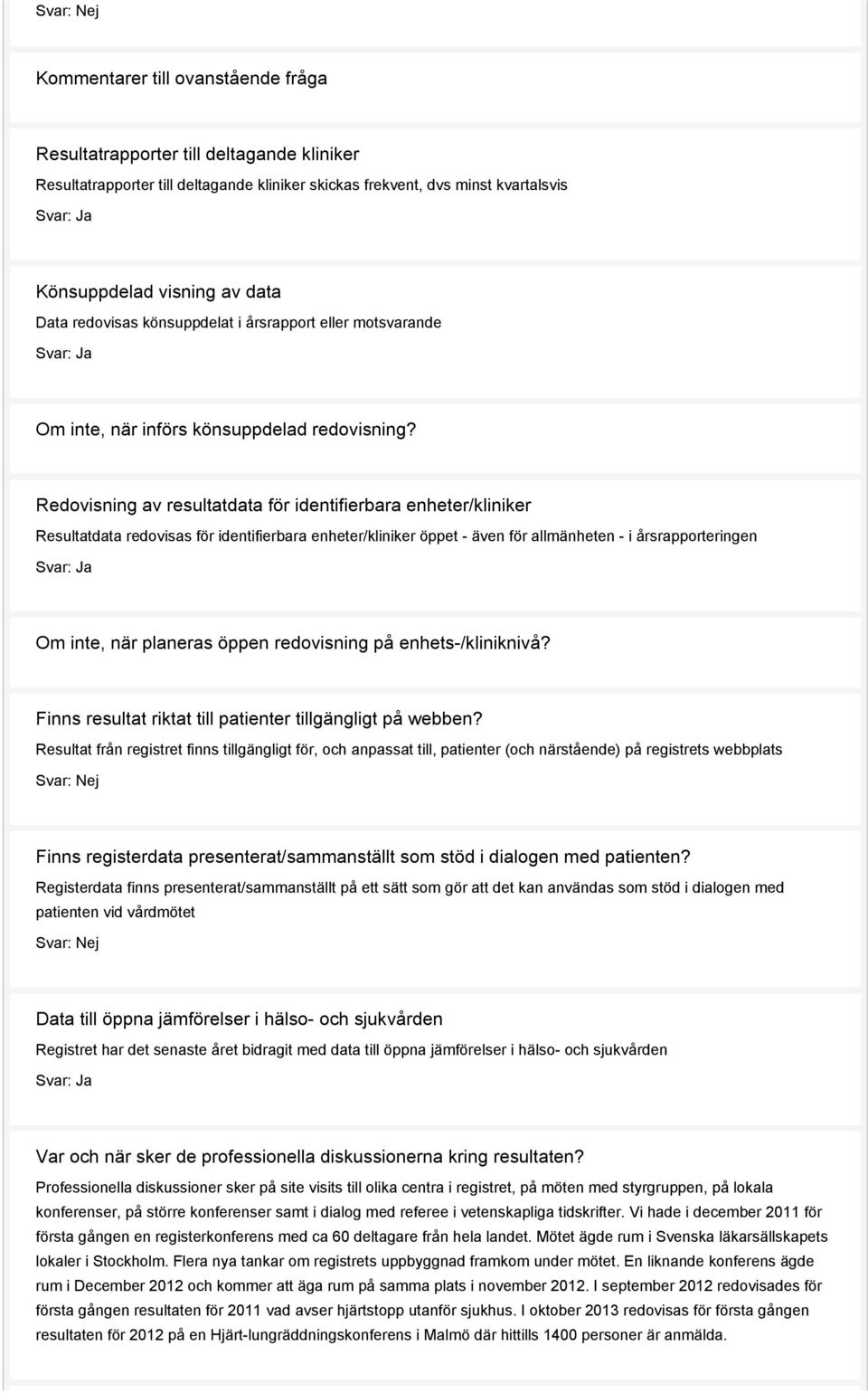 Redovisning av resultatdata för identifierbara enheter/kliniker Resultatdata redovisas för identifierbara enheter/kliniker öppet - även för allmänheten - i årsrapporteringen Svar: Ja Om inte, när