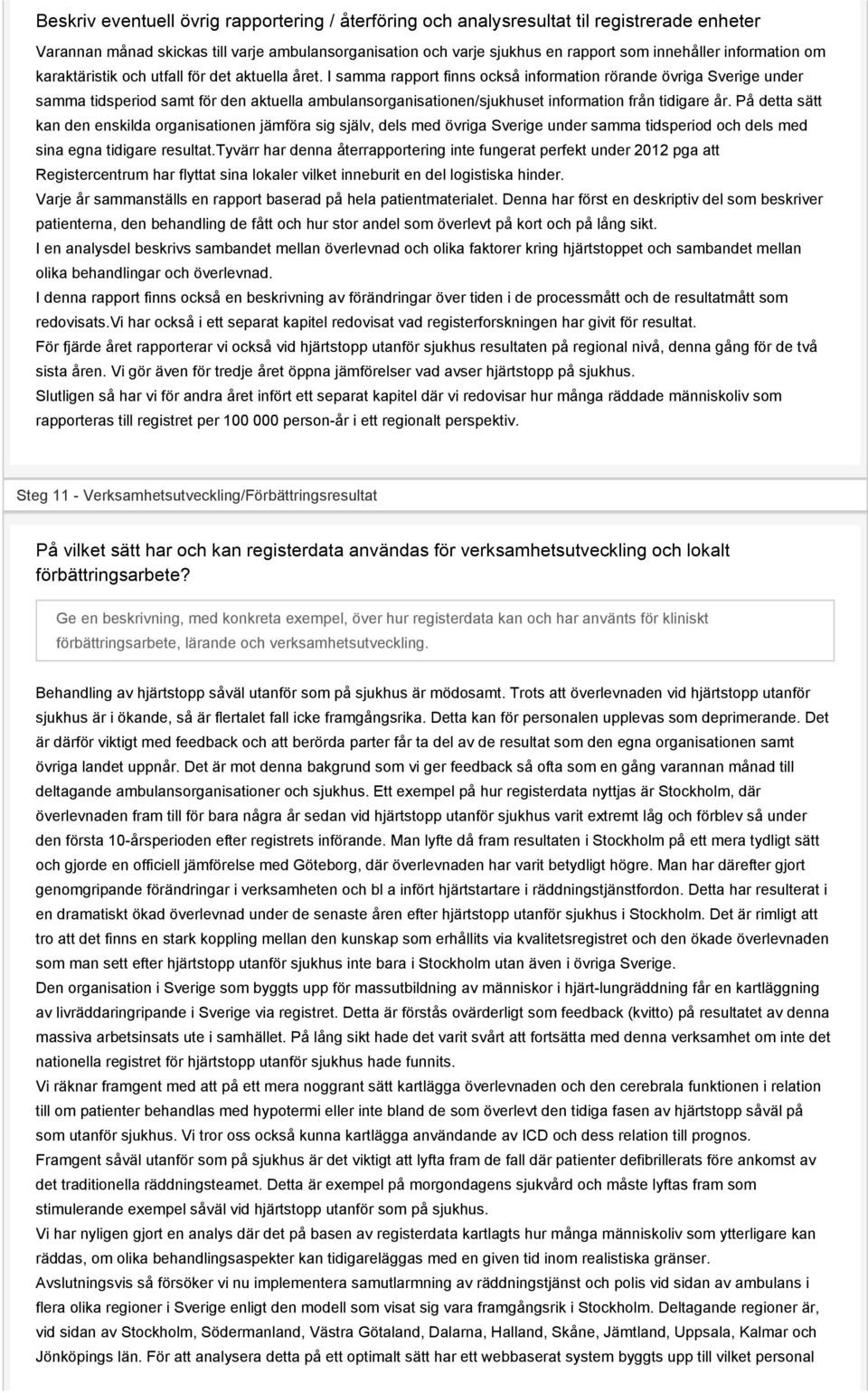 I samma rapport finns också information rörande övriga Sverige under samma tidsperiod samt för den aktuella ambulansorganisationen/sjukhuset information från tidigare år.
