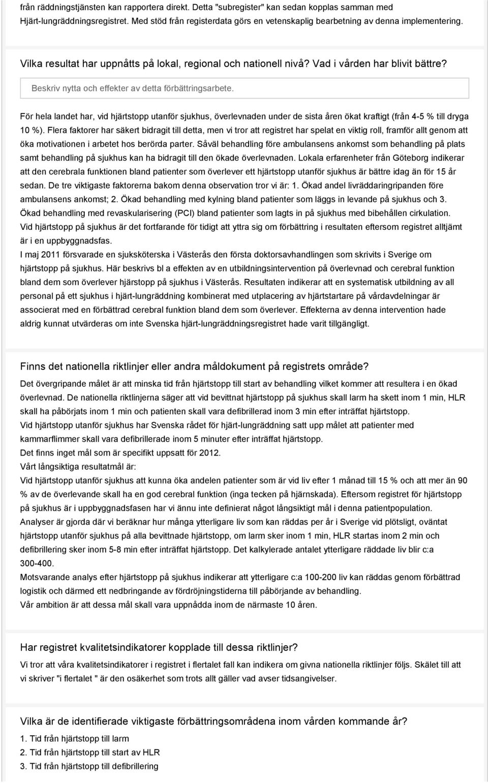 Beskriv nytta och effekter av detta förbättringsarbete. För hela landet har, vid hjärtstopp utanför sjukhus, överlevnaden under de sista åren ökat kraftigt (från 4-5 % till dryga 10 %).