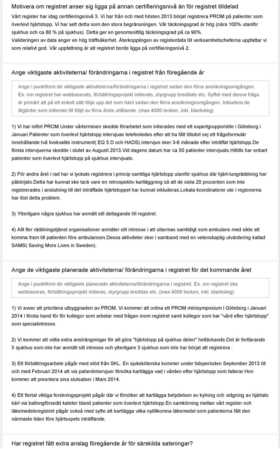 Vår täckningsgrad är hög (nära 100% utanför sjukhus och ca 80 % på sjukhus). Detta ger en genomsnittlig täckningsgrad på ca 90%. Valideringen av data anger en hög träffsäkerhet.