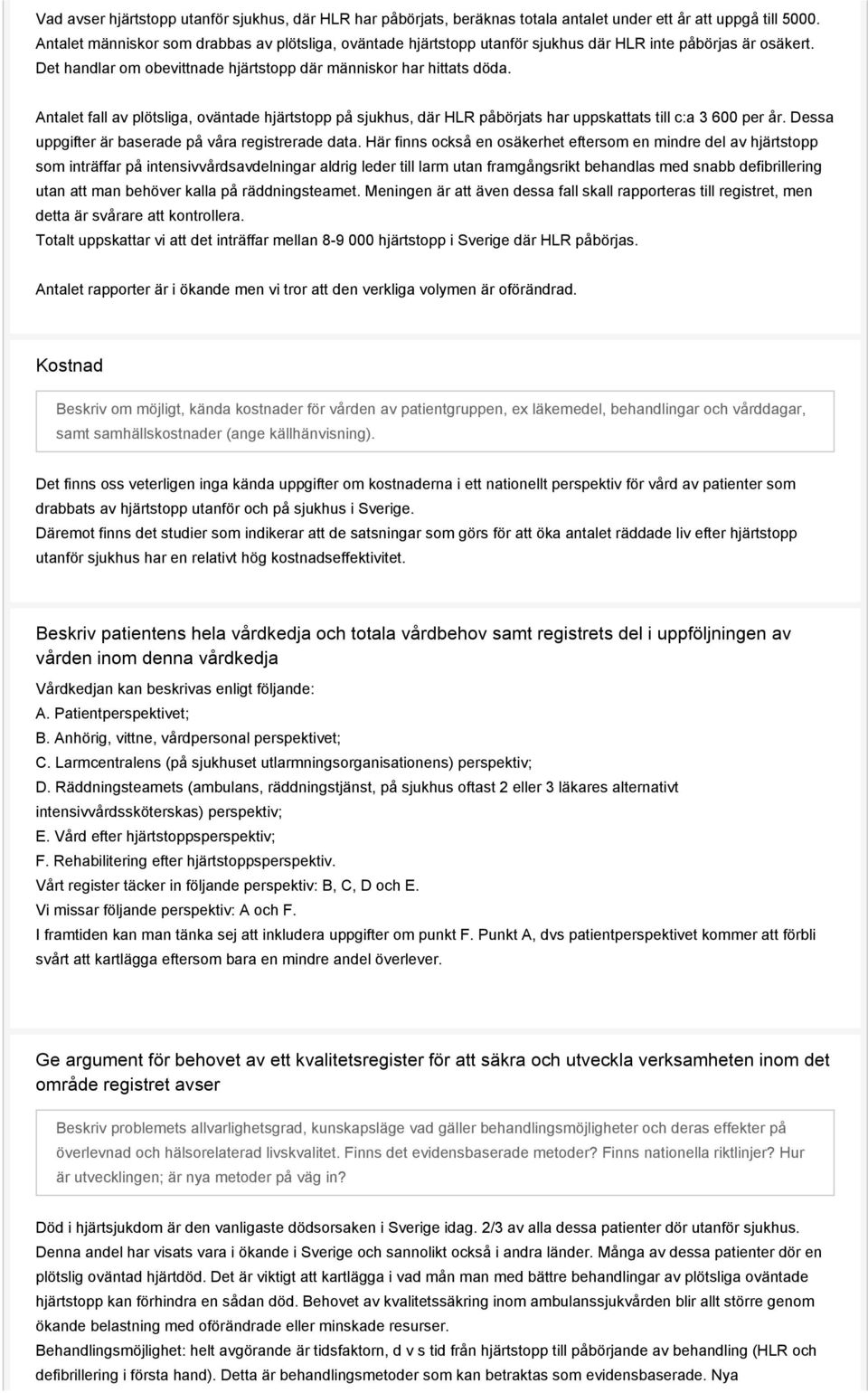 Antalet fall av plötsliga, oväntade hjärtstopp på sjukhus, där HLR påbörjats har uppskattats till c:a 3 600 per år. Dessa uppgifter är baserade på våra registrerade data.
