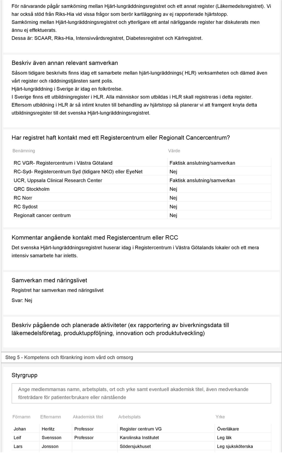 Samkörning mellan Hjärt-lungräddningsregistret och ytterligare ett antal närliggande register har diskuterats men ännu ej effektuerats.