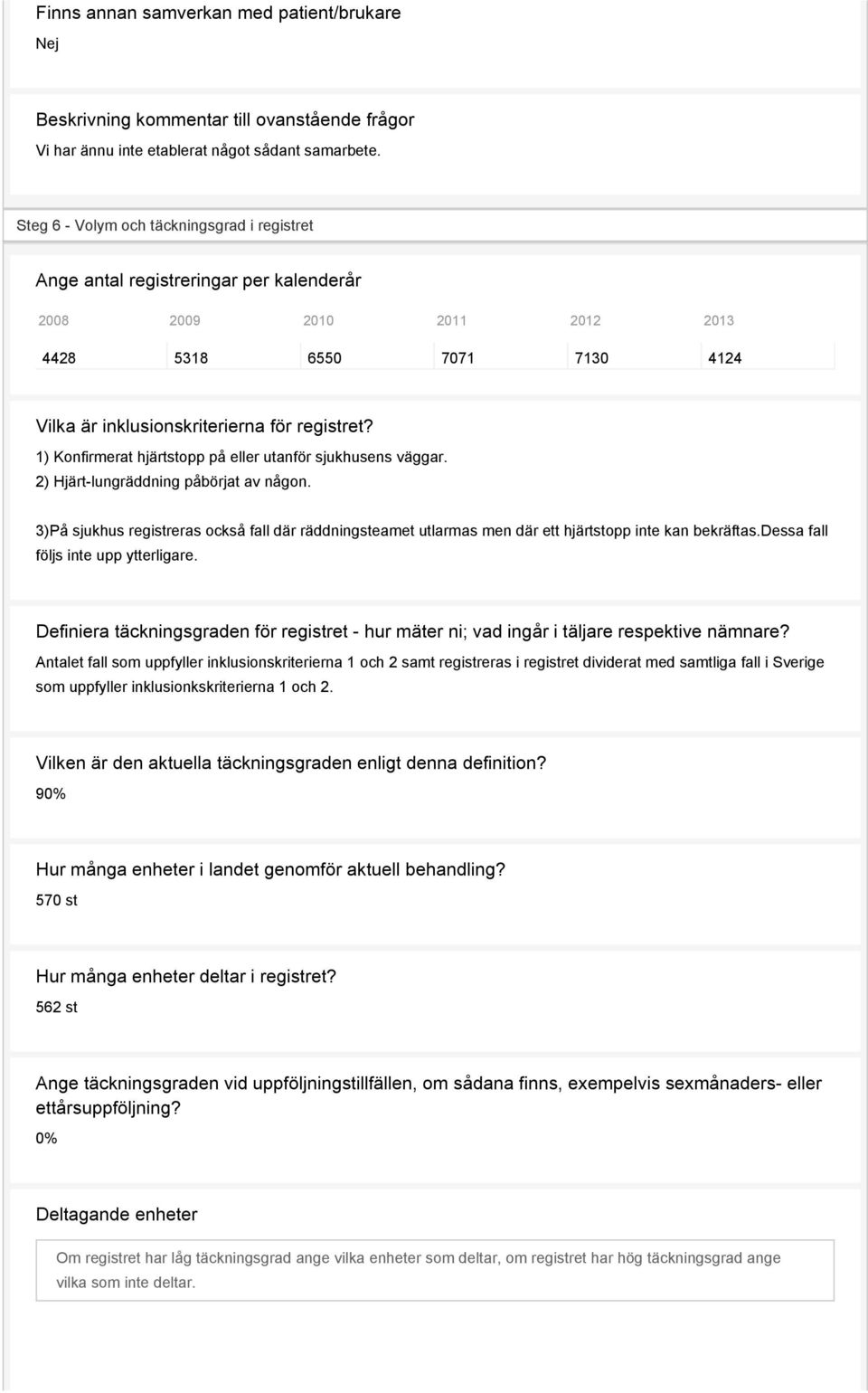 1) Konfirmerat hjärtstopp på eller utanför sjukhusens väggar. 2) Hjärt-lungräddning påbörjat av någon.