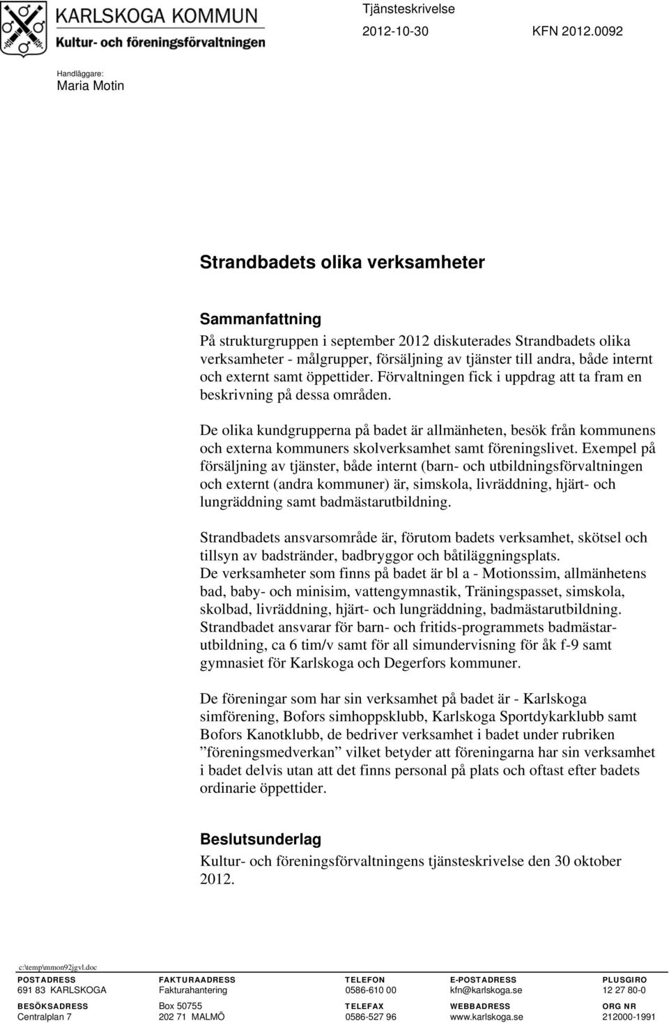 till andra, både internt och externt samt öppettider. Förvaltningen fick i uppdrag att ta fram en beskrivning på dessa områden.