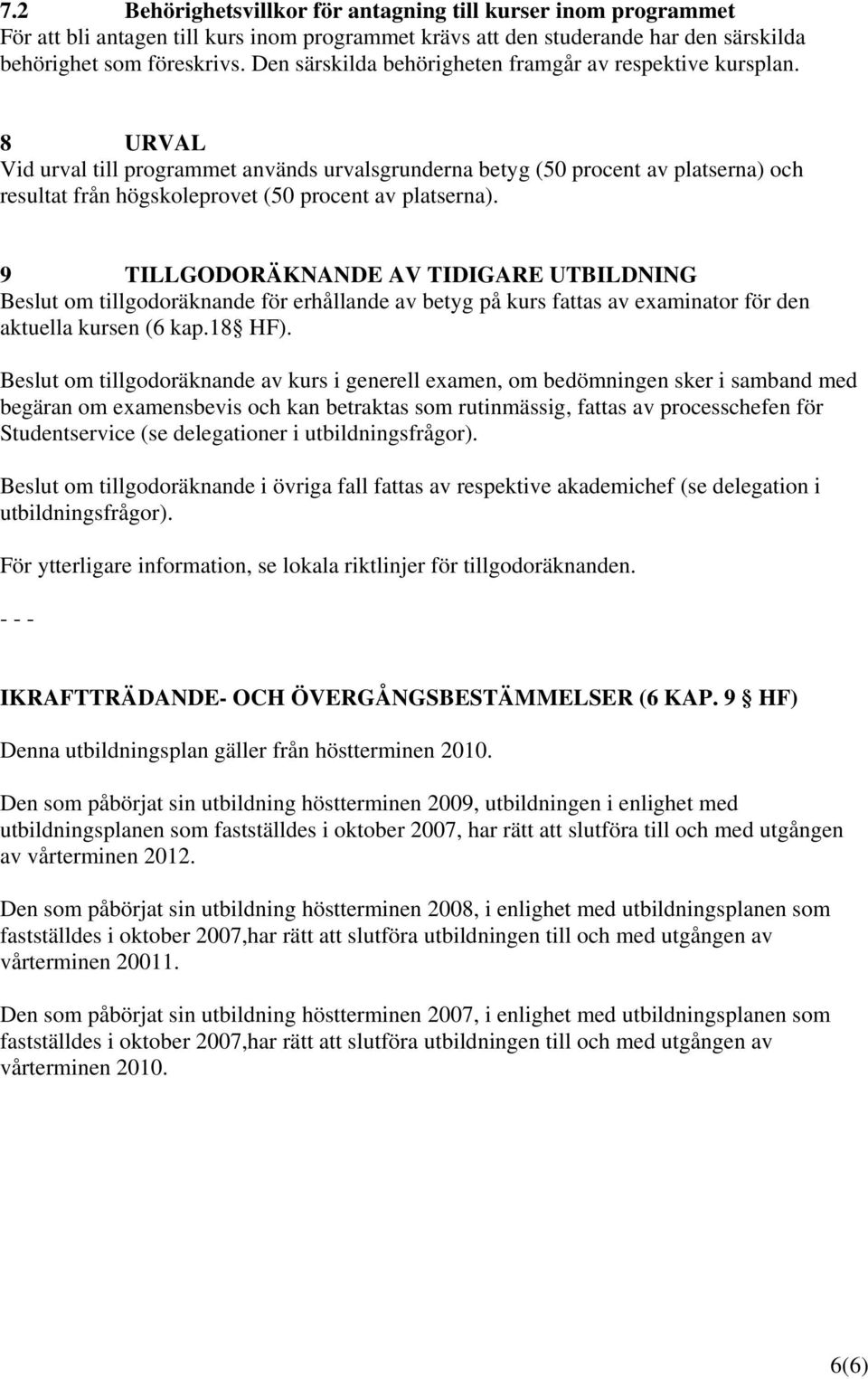 8 URVAL Vid urval till programmet används urvalsgrunderna betyg (50 procent av platserna) och resultat från högskoleprovet (50 procent av platserna).