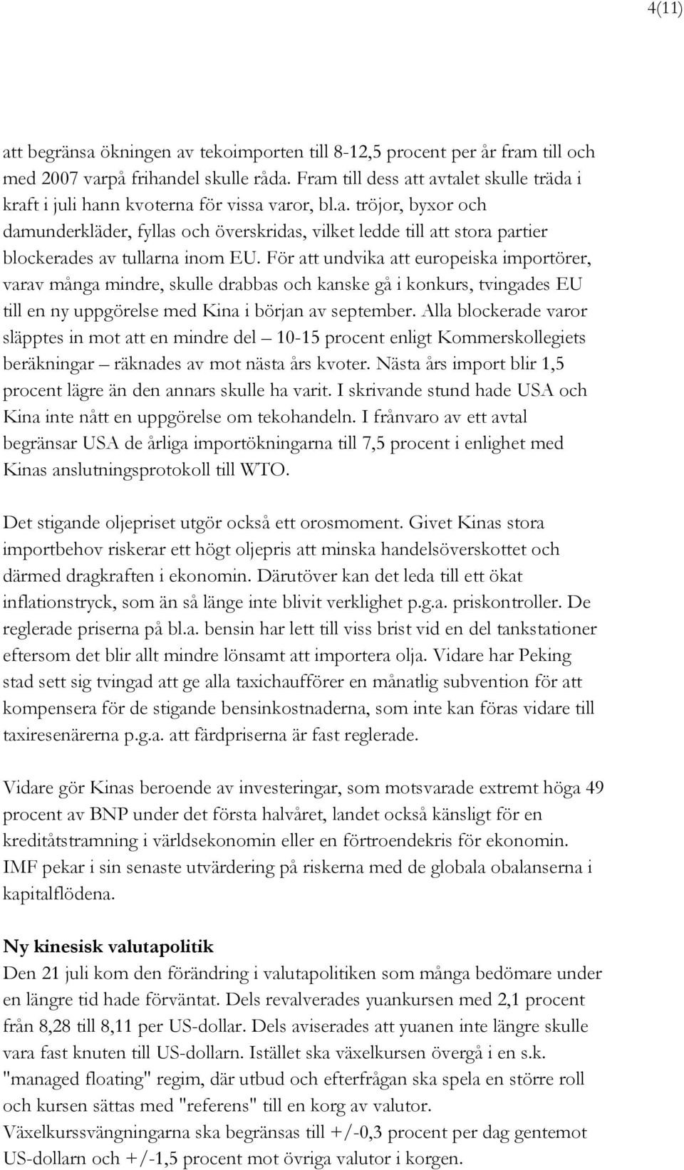 För att undvika att europeiska importörer, varav många mindre, skulle drabbas och kanske gå i konkurs, tvingades EU till en ny uppgörelse med Kina i början av september.