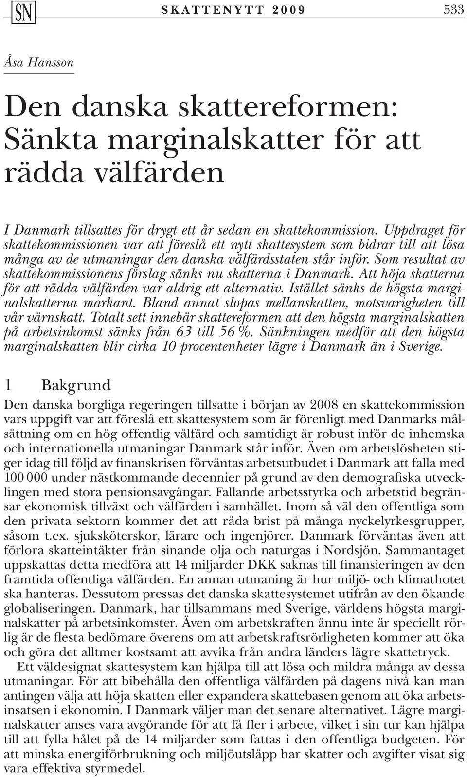 Som resultat av skattekommissionens förslag sänks nu skatterna i Danmark. Att höja skatterna för att rädda välfärden var aldrig ett alternativ. Istället sänks de högsta marginalskatterna markant.
