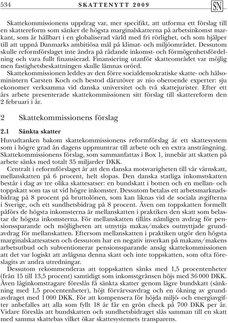 Dessutom skulle reformförslaget inte ändra på rådande inkomst- och förmögenhetsfördelning och vara fullt finansierad.