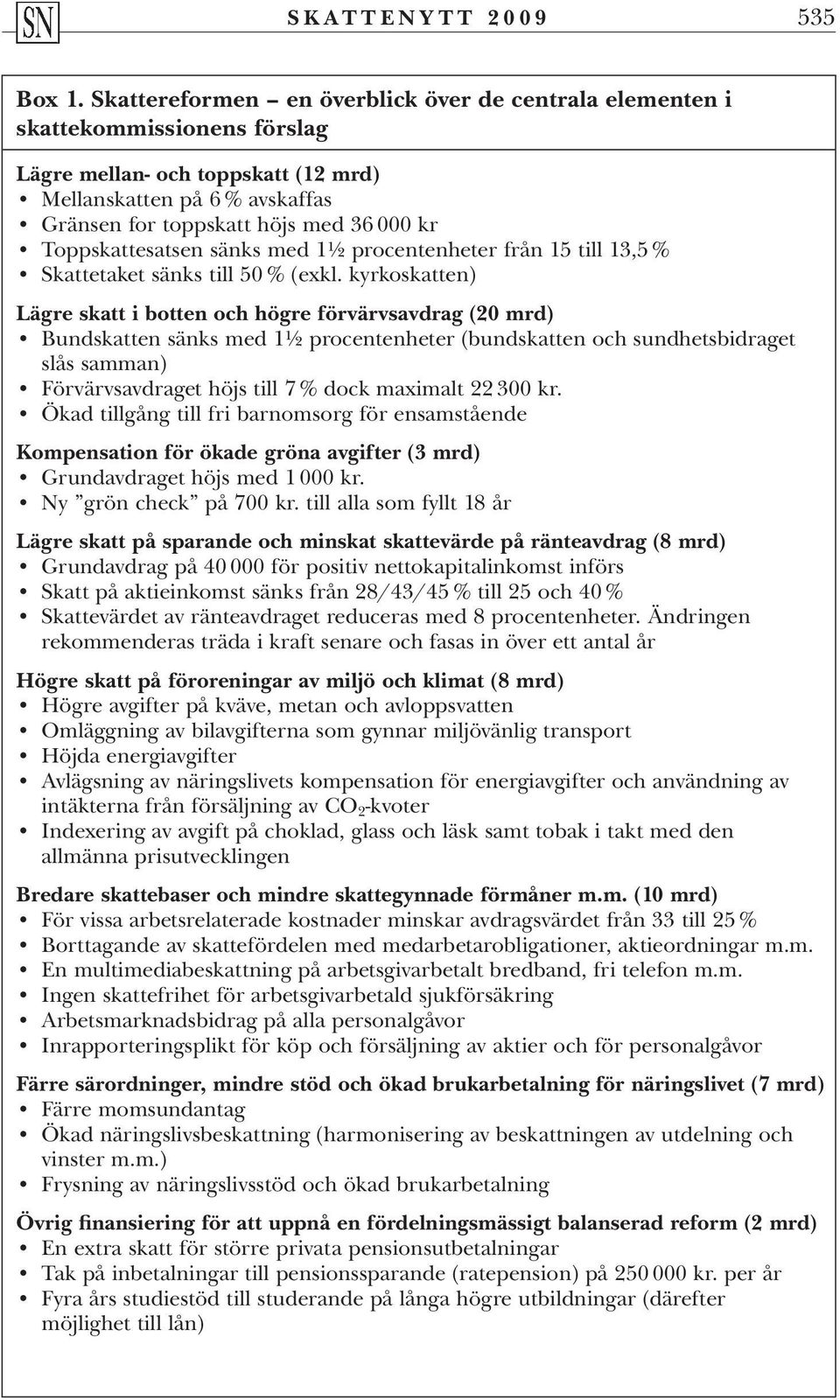 Toppskattesatsen sänks med 1½ procentenheter från 15 till 13,5 % Skattetaket sänks till 50 % (exkl.