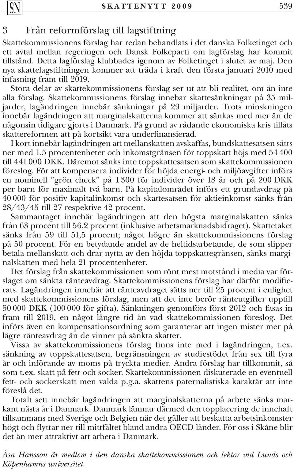 Stora delar av skattekommissionens förslag ser ut att bli realitet, om än inte alla förslag.