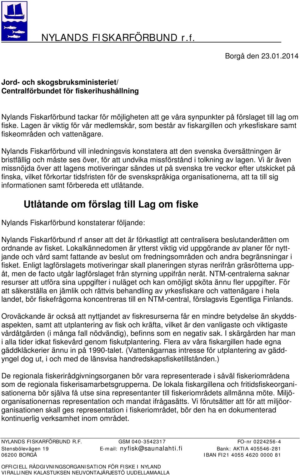 Nylands Fiskarförbund vill inledningsvis konstatera att den svenska översättningen är bristfällig och måste ses över, för att undvika missförstånd i tolkning av lagen.