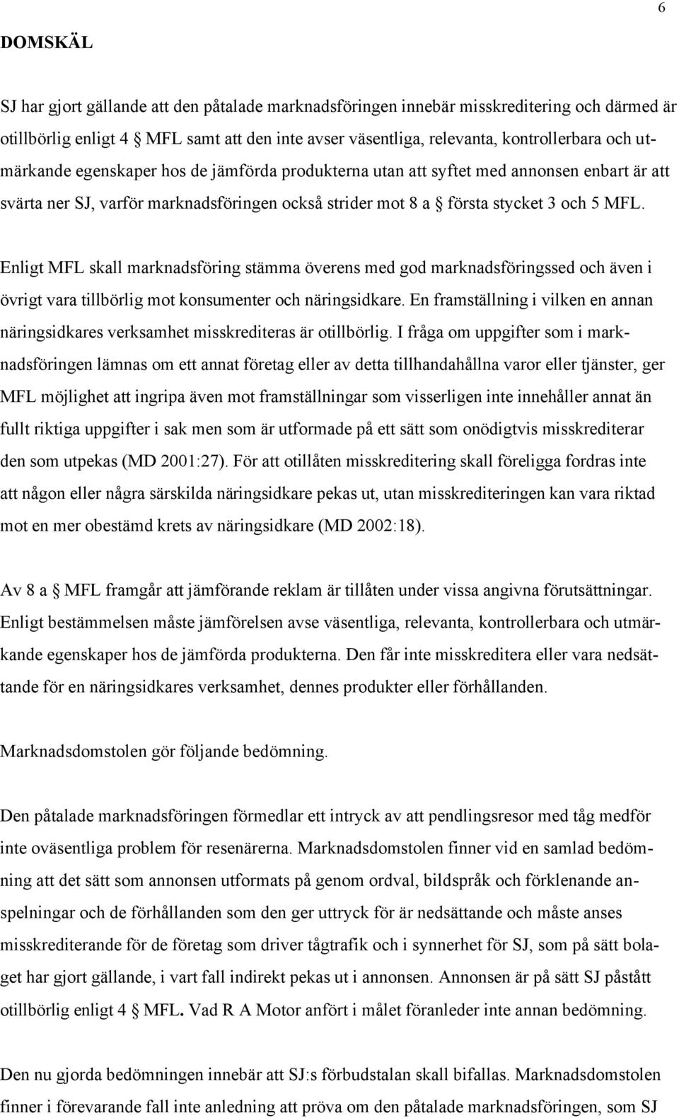 Enligt MFL skall marknadsföring stämma överens med god marknadsföringssed och även i övrigt vara tillbörlig mot konsumenter och näringsidkare.