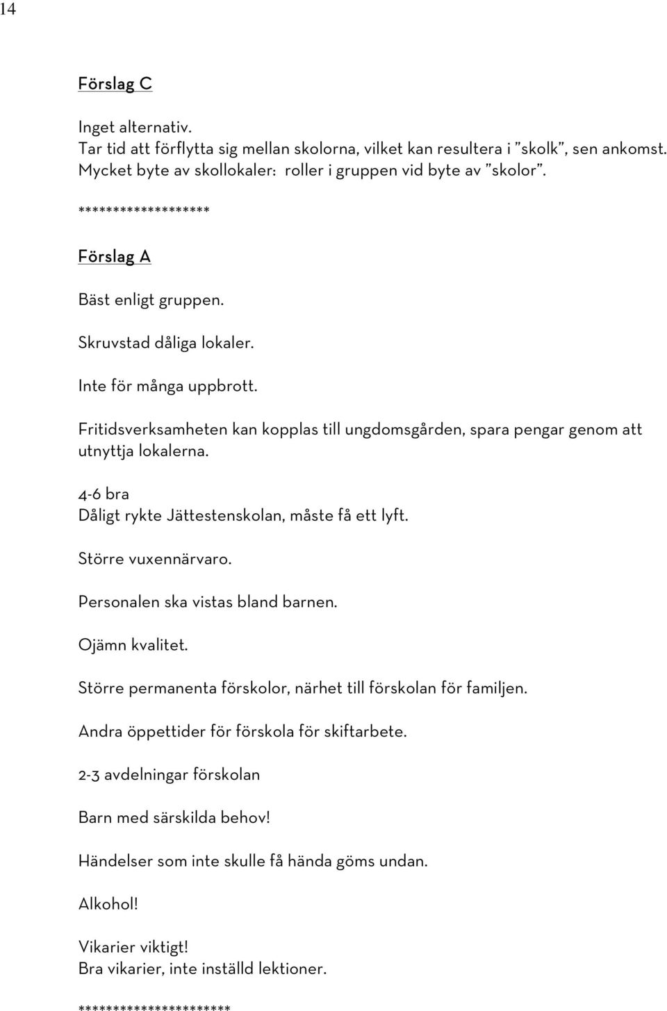 4-6 bra Dåligt rykte Jättestenskolan, måste få ett lyft. Större vuxennärvaro. Personalen ska vistas bland barnen. Ojämn kvalitet. Större permanenta förskolor, närhet till förskolan för familjen.