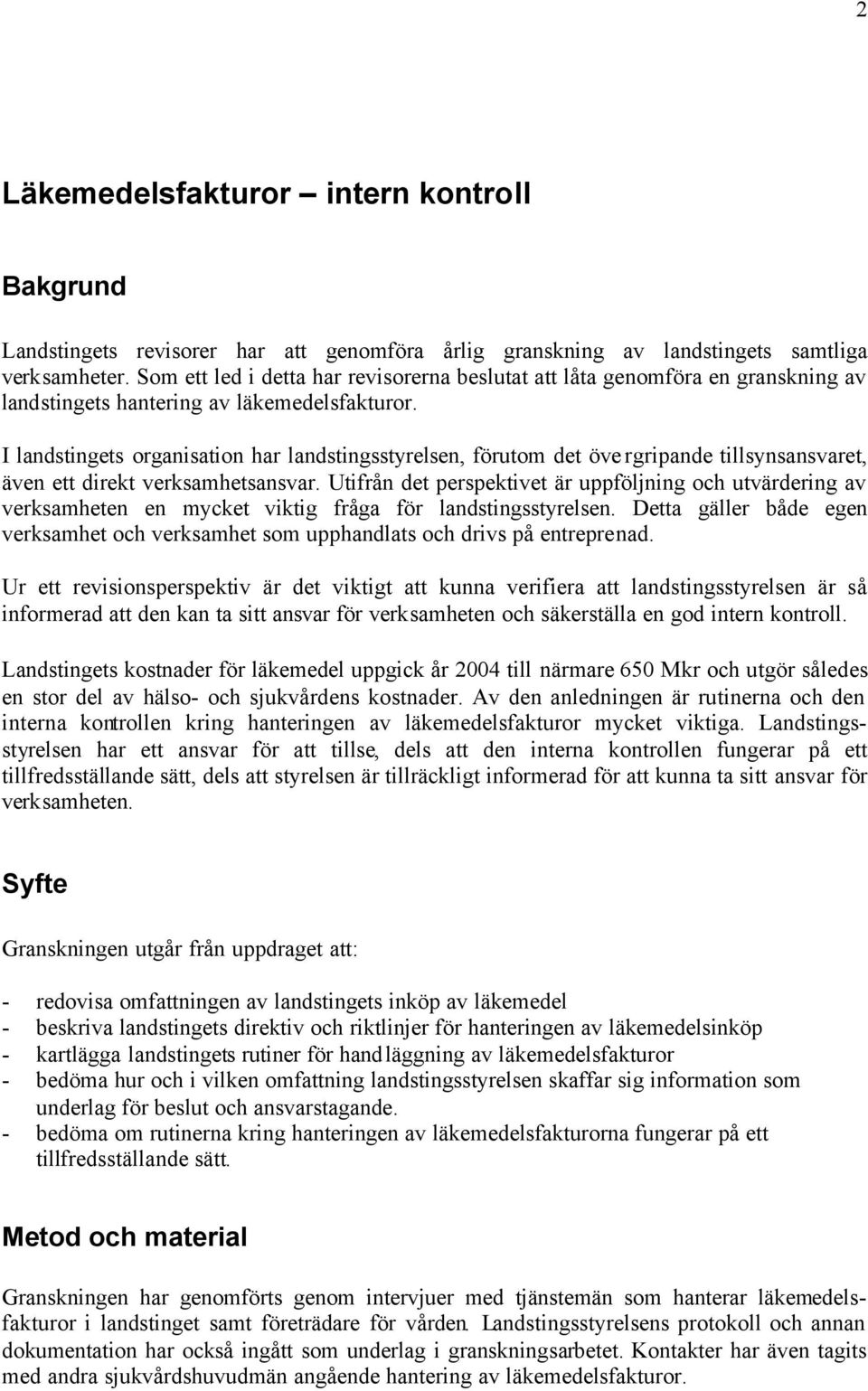 I landstingets organisation har landstingsstyrelsen, förutom det övergripande tillsynsansvaret, även ett direkt verksamhetsansvar.