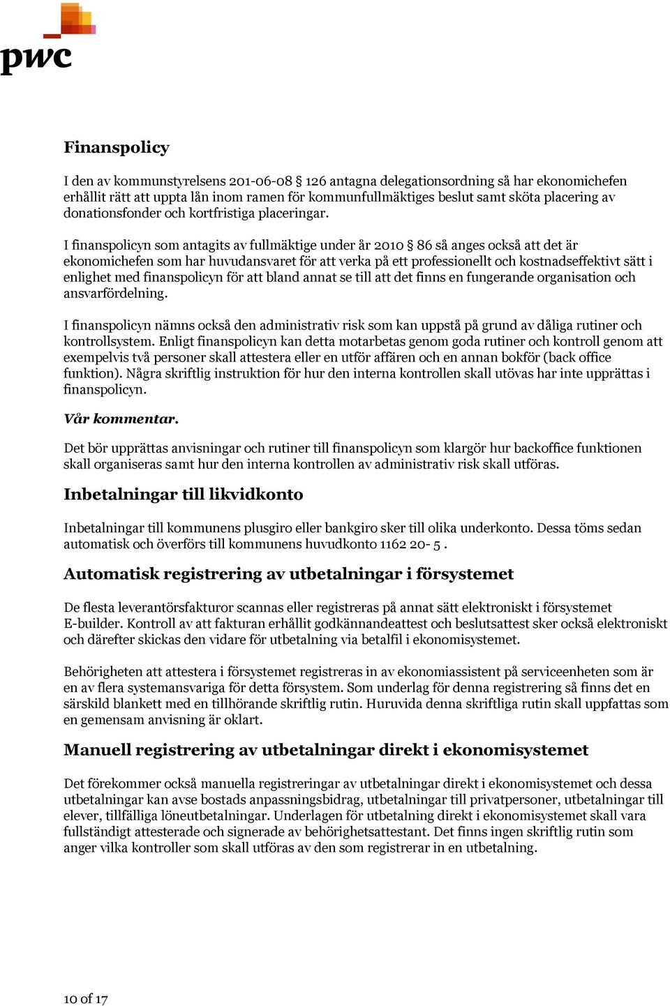 I finanspolicyn som antagits av fullmäktige under år 2010 86 så anges också att det är ekonomichefen som har huvudansvaret för att verka på ett professionellt och kostnadseffektivt sätt i enlighet