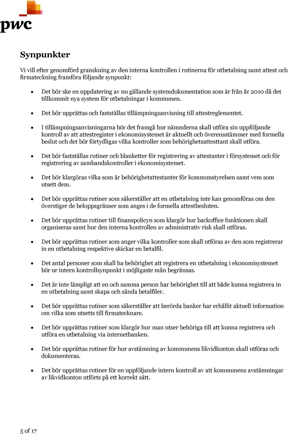 I tillämpningsanvisningarna bör det framgå hur nämnderna skall utföra sin uppföljande kontroll av att attestregister i ekonomisystemet är aktuellt och överensstämmer med formella beslut och det bör