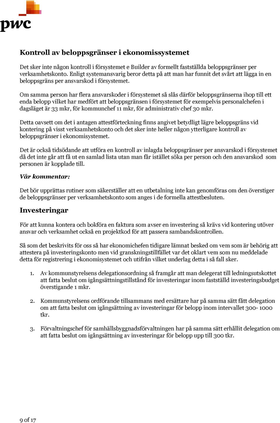 Om samma person har flera ansvarskoder i försystemet så slås därför beloppsgränserna ihop till ett enda belopp vilket har medfört att beloppsgränsen i försystemet för exempelvis personalchefen i