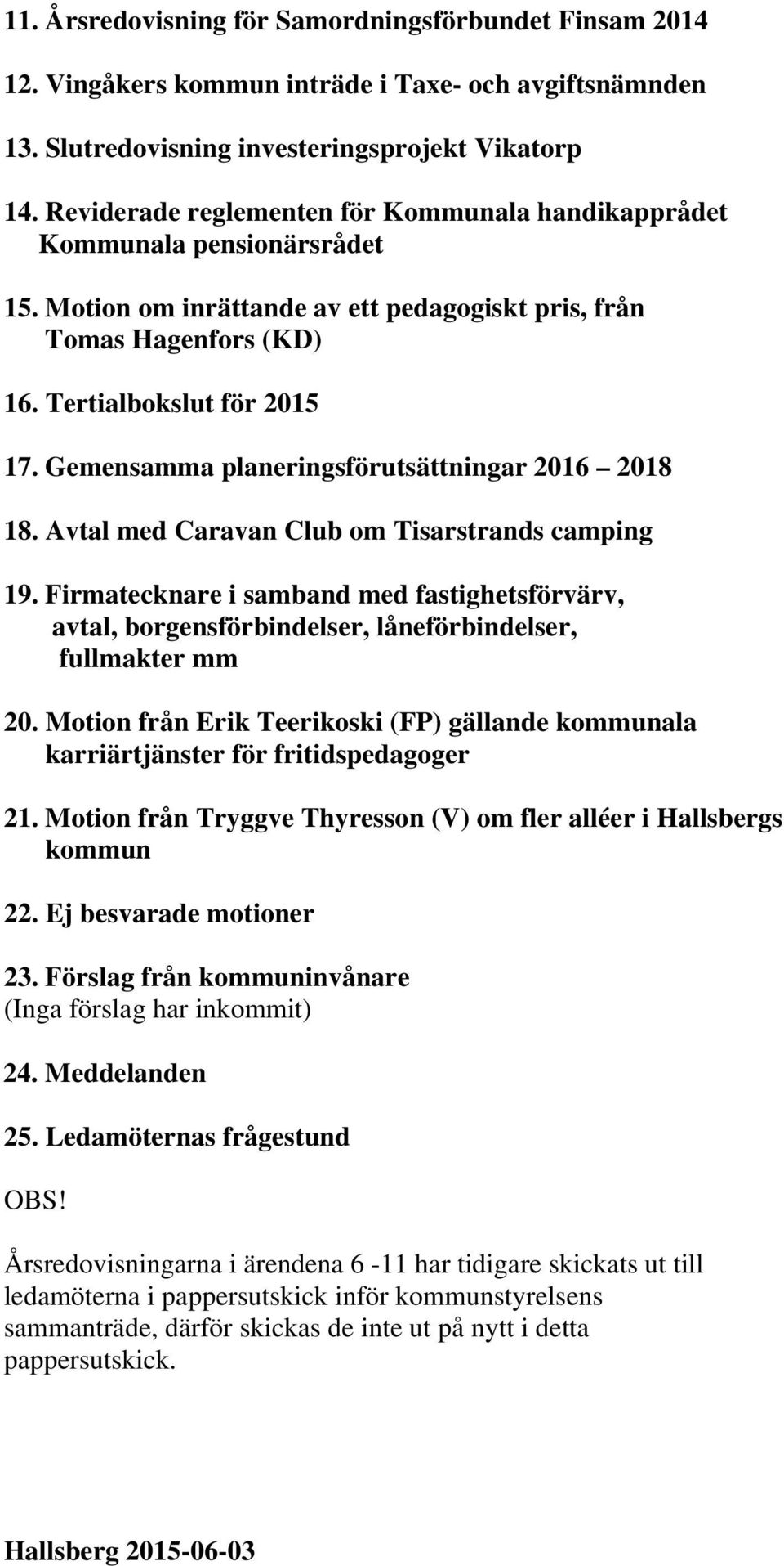 Gemensamma planeringsförutsättningar 2016 2018 18. Avtal med Caravan Club om Tisarstrands camping 19.