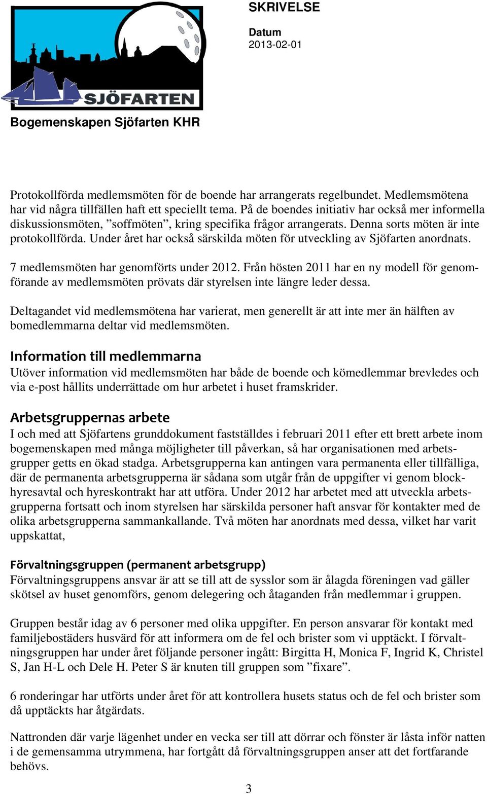 Under året har också särskilda möten för utveckling av Sjöfarten anordnats. 7 medlemsmöten har genomförts under 2012.