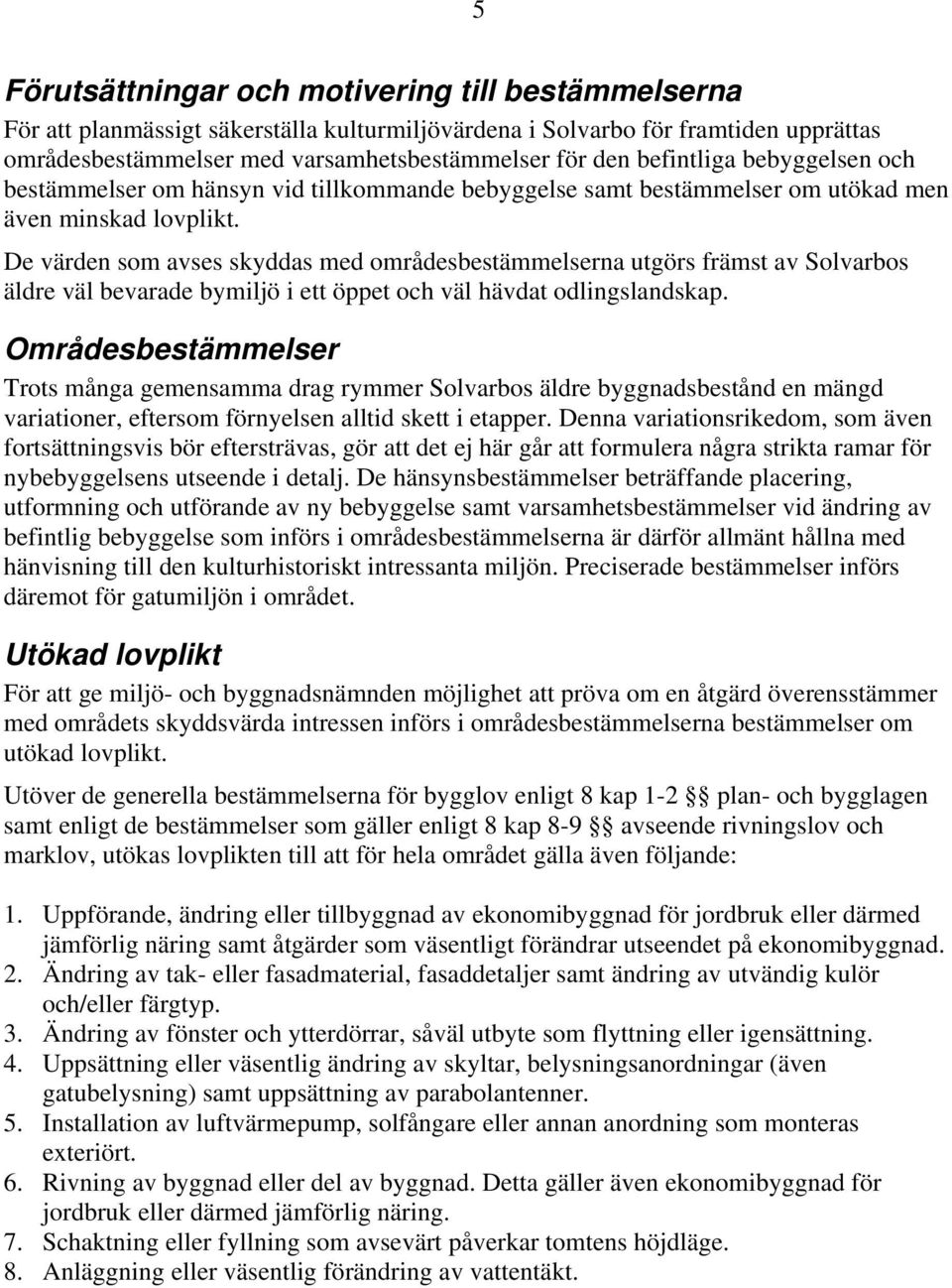 De värden som avses skyddas med områdesbestämmelserna utgörs främst av Solvarbos äldre väl bevarade bymiljö i ett öppet och väl hävdat odlingslandskap.