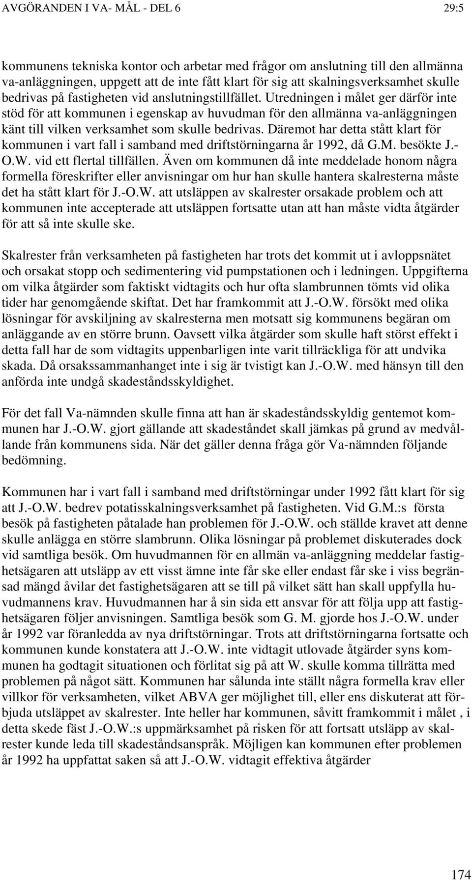 Däremot har detta stått klart för kommunen i vart fall i samband med driftstörningarna år 1992, då G.M. besökte J.- O.W. vid ett flertal tillfällen.