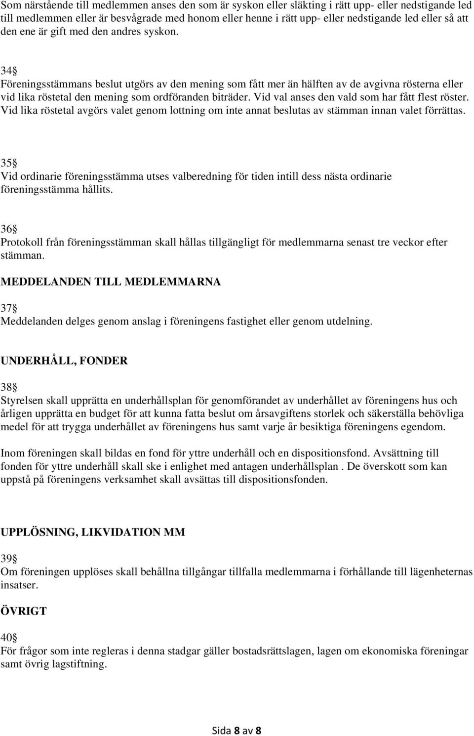 34 Föreningsstämmans beslut utgörs av den mening som fått mer än hälften av de avgivna rösterna eller vid lika röstetal den mening som ordföranden biträder.