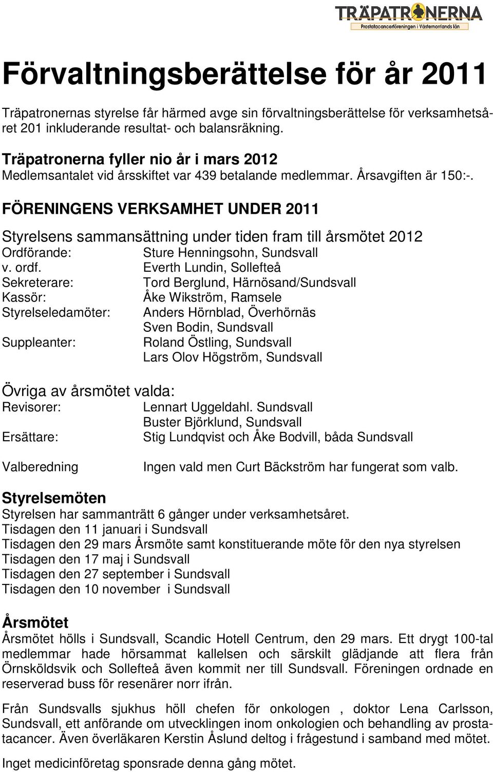 FÖRENINGENS VERKSAMHET UNDER 2011 Styrelsens sammansättning under tiden fram till årsmötet 2012 Ordförande: Sture Henningsohn, Sundsvall v. ordf.