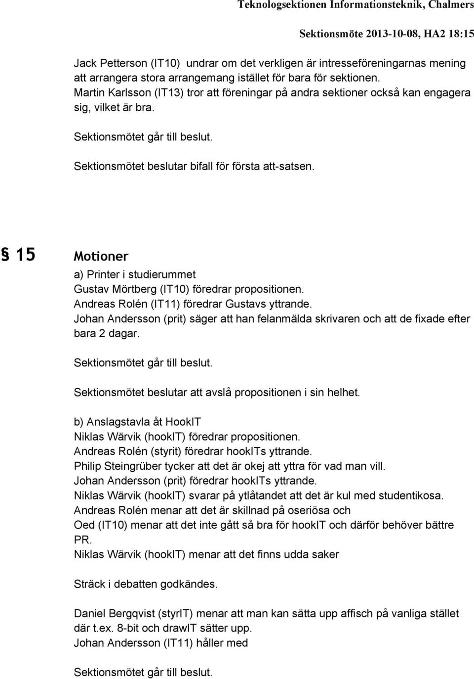 Sektionsmötet beslutar bifall för första att-satsen. 15 Motioner a) Printer i studierummet Gustav Mörtberg (IT10) föredrar propositionen. Andreas Rolén (IT11) föredrar Gustavs yttrande.