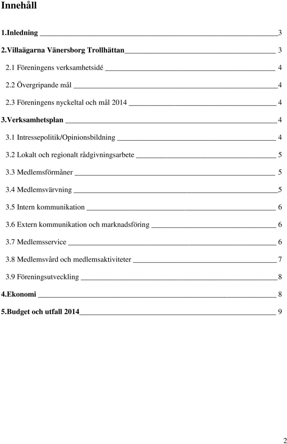 2 Lokalt och regionalt rådgivningsarbete 5 3.3 Medlemsförmåner 5 3.4 Medlemsvärvning 5 3.5 Intern kommunikation 6 3.