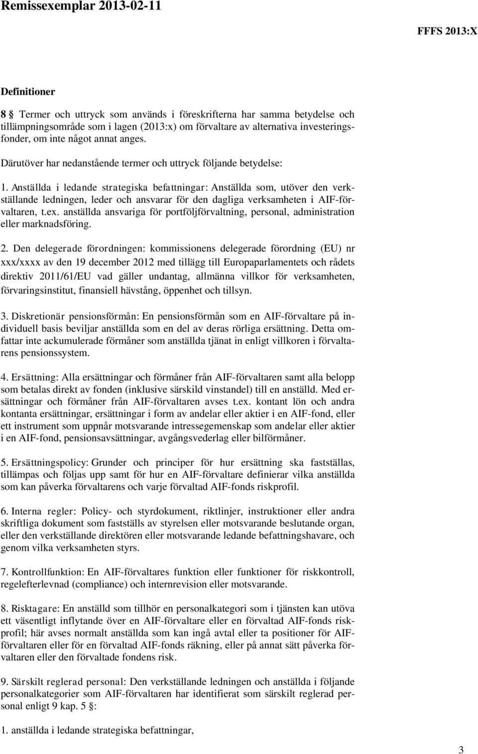 Anställda i ledande strategiska befattningar: Anställda som, utöver den verkställande ledningen, leder och ansvarar för den dagliga verksamheten i AIF-förvaltaren, t.ex.