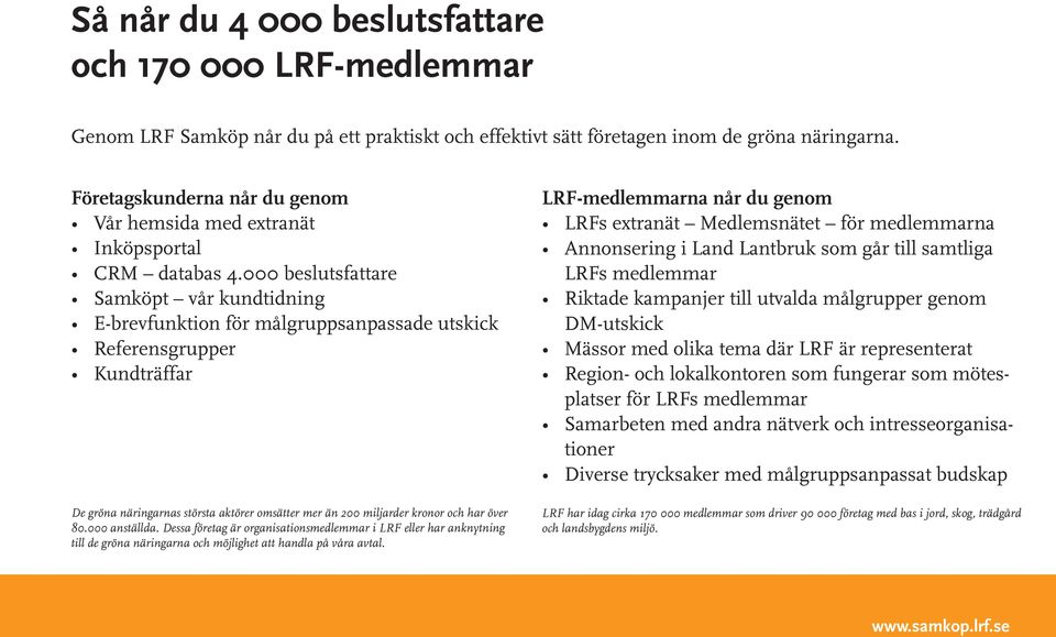 000 beslutsfattare Samköpt vår kundtidnin E-brevfunktion för målruppsanpassade utskick Referensrupper Kundträffar De röna närinarnas största aktörer omsätter mer än 200 miljarder kronor och har över