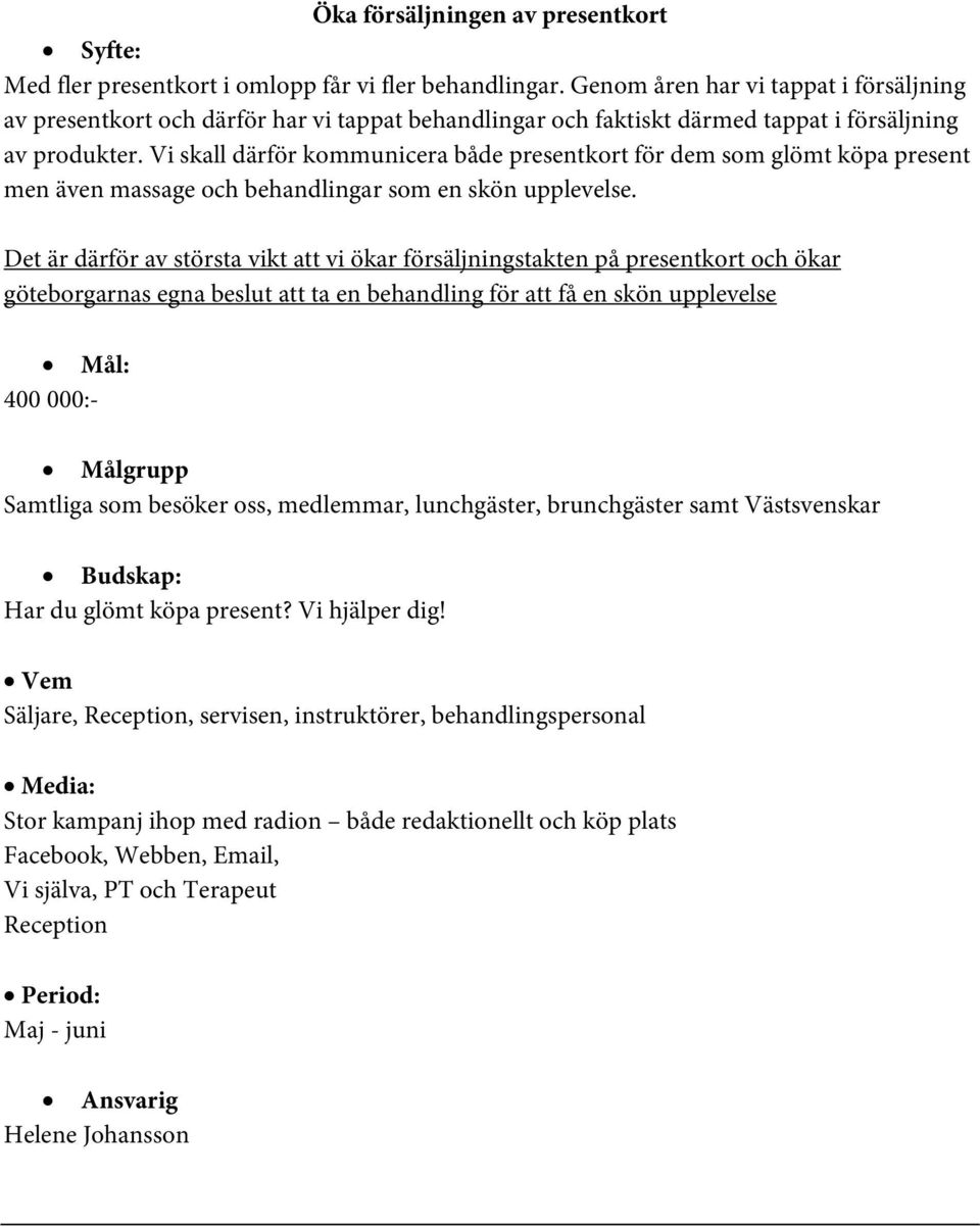 Vi skall därför kommunicera både presentkort för dem som glömt köpa present men även massage och behandlingar som en skön upplevelse.