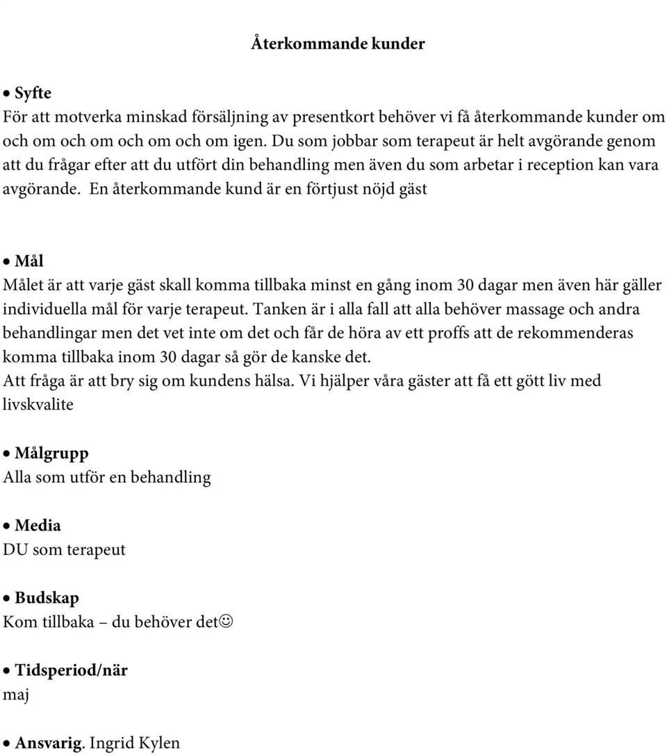 En återkommande kund är en förtjust nöjd gäst Målet är att varje gäst skall komma tillbaka minst en gång inom 30 dagar men även här gäller individuella mål för varje terapeut.
