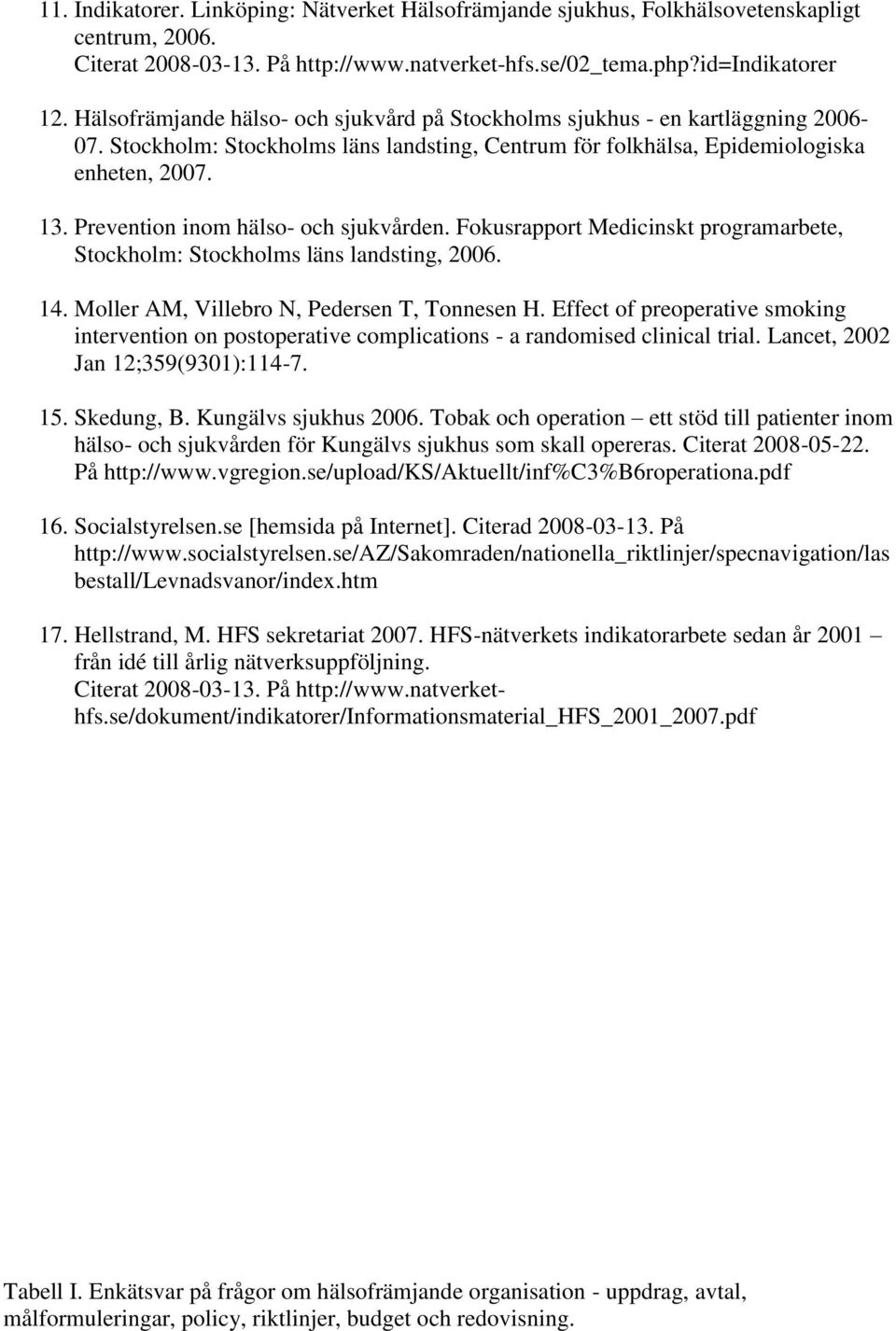 Prevention inom hälso- och sjukvården. Fokusrapport Medicinskt programarbete, Stockholm: Stockholms läns landsting, 2006. 14. Moller AM, Villebro N, Pedersen T, Tonnesen H.