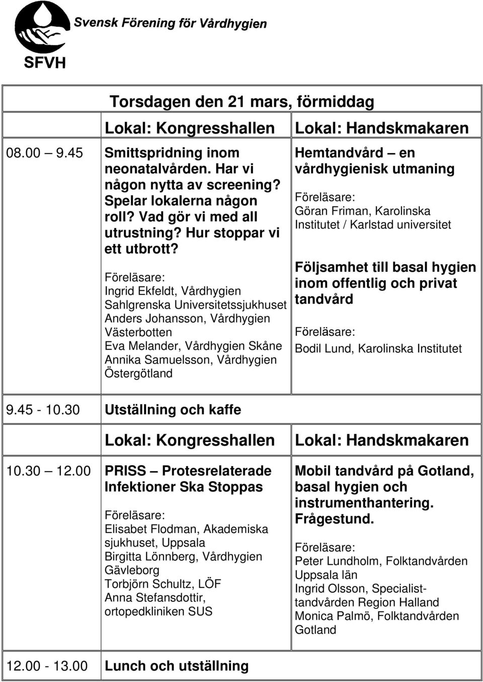 30 Utställning och kaffe Lokal: Handskmakaren Hemtandvård en vårdhygienisk utmaning Göran Friman, Karolinska Institutet / Karlstad universitet Följsamhet till basal hygien inom offentlig och privat