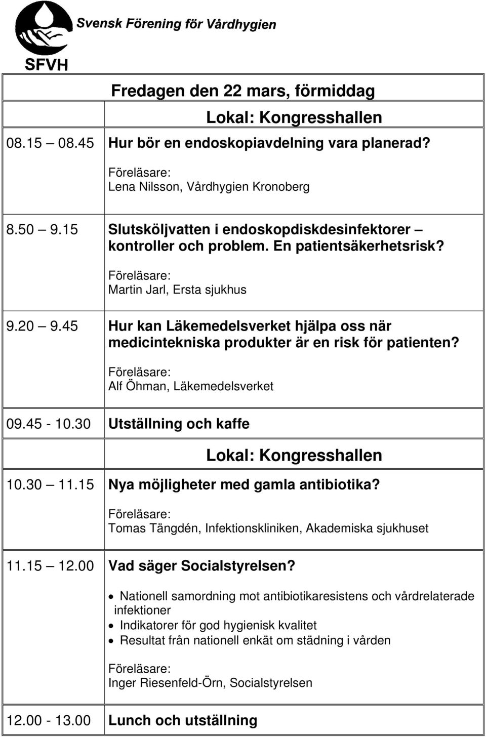 45 Hur kan Läkemedelsverket hjälpa oss när medicintekniska produkter är en risk för patienten? Alf Öhman, Läkemedelsverket 09.45-10.30 Utställning och kaffe 10.30 11.