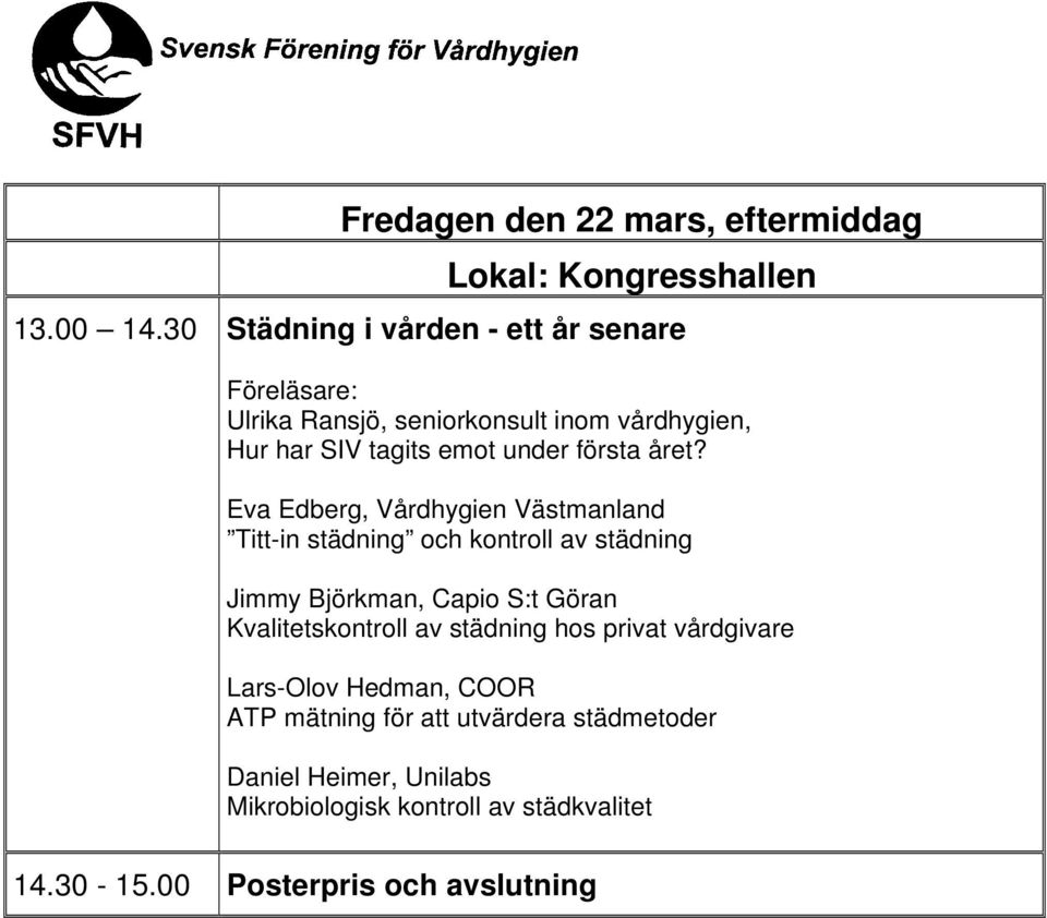 året? Eva Edberg, Vårdhygien Västmanland Titt-in städning och kontroll av städning Jimmy Björkman, Capio S:t Göran