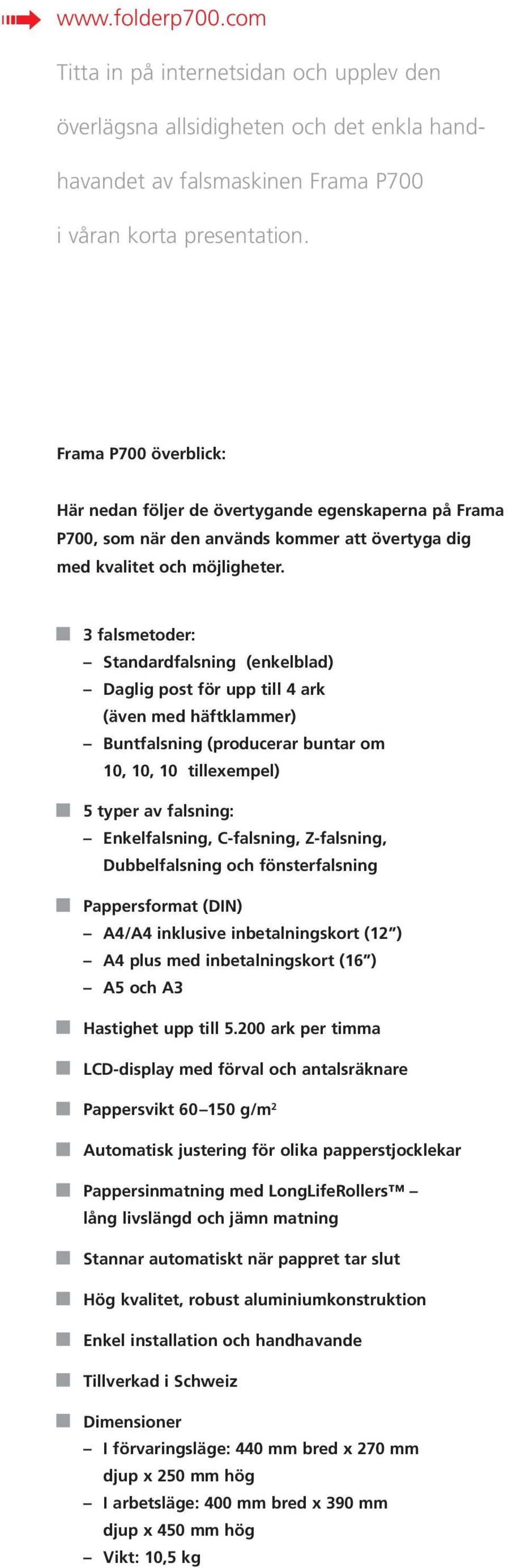 3 falsmetoder: Standardfalsning (enkelblad) Daglig post för upp till 4 ark (även med häftklammer) Buntfalsning (producerar buntar om 10, 10, 10 tillexempel) 5 typer av falsning: Enkelfalsning,