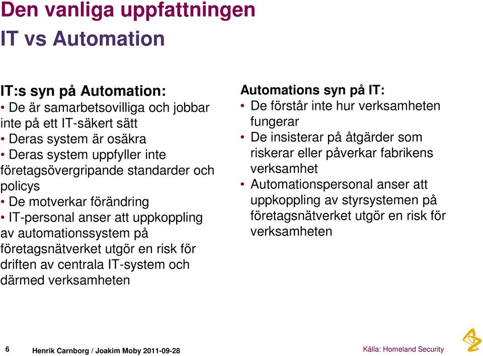 centrala IT-system och därmed verksamheten Automations syn på IT: De förstår inte hur verksamheten fungerar De insisterar på åtgärder som riskerar eller påverkar fabrikens