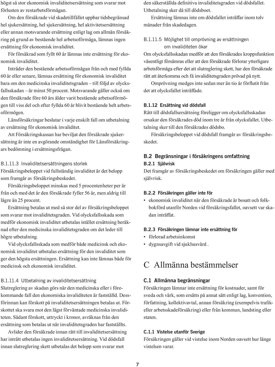 av bestående hel arbetsoförmåga, lämnas ingen ersättning för ekonomisk invaliditet. För försäkrad som fyllt 60 år lämnas inte ersättning för ekonomisk invaliditet.